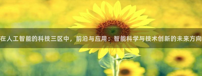 在人工智能的科技三区中，前沿与应用：智能科学与技术创新的未来方向