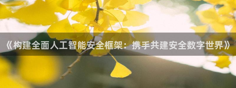 《构建全面人工智能安全框架：携手共建安全数字世界》