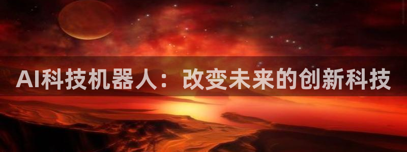 AI科技机器人：改变未来的创新科技