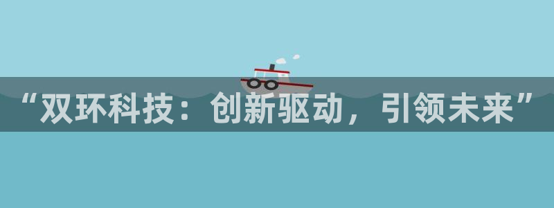 “双环科技：创新驱动，引领未来”