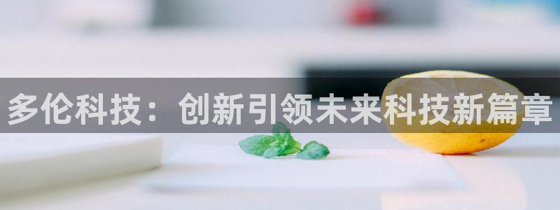 多伦科技：创新引领未来科技新篇章