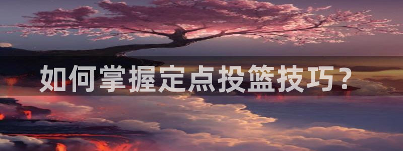 如何掌握定点投篮技巧？