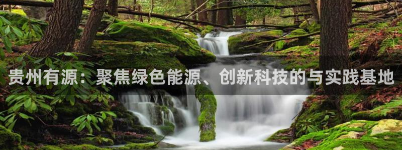 贵州有源：聚焦绿色能源、创新科技的与实践基地